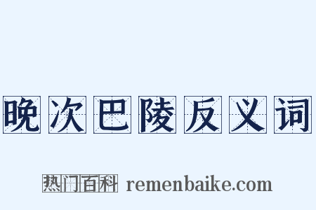 晚次巴陵反义词是什么意思的图片